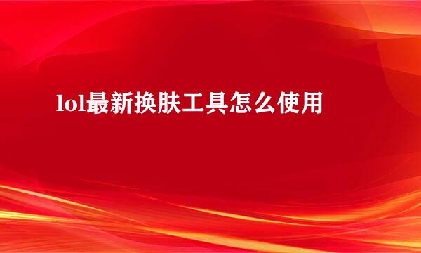 lol最新换肤工具怎么使用