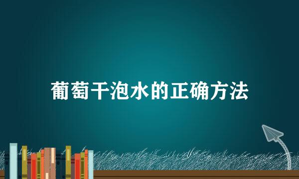葡萄干泡水的正确方法