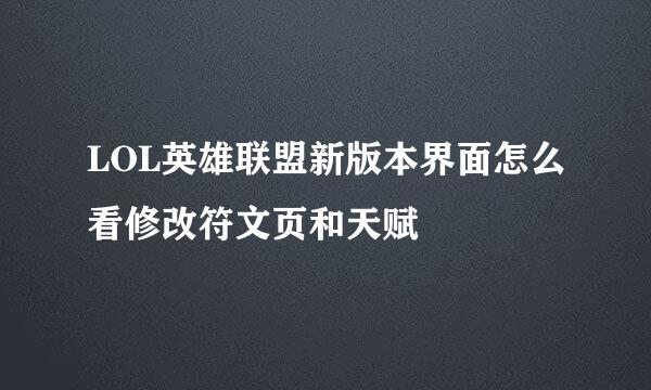 LOL英雄联盟新版本界面怎么看修改符文页和天赋