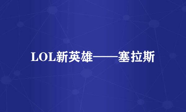 LOL新英雄——塞拉斯