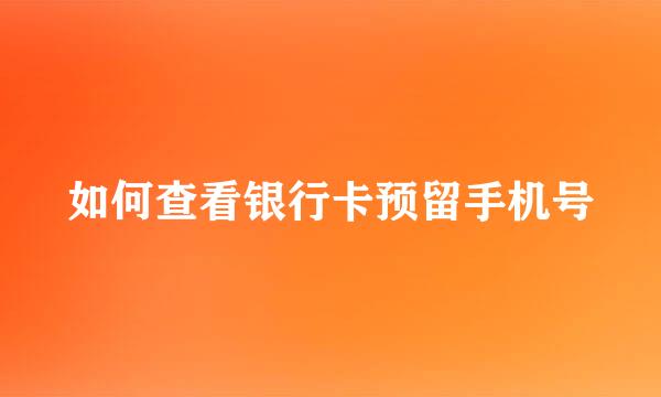 如何查看银行卡预留手机号