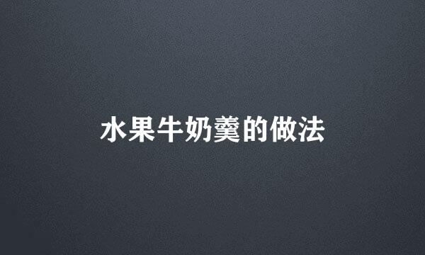 水果牛奶羹的做法