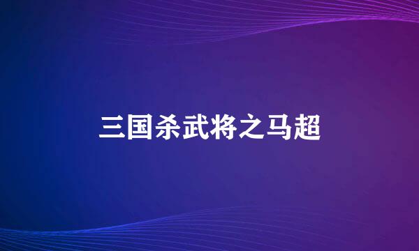 三国杀武将之马超