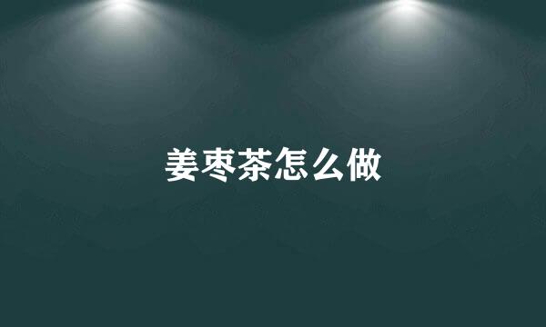 姜枣茶怎么做