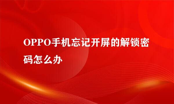 OPPO手机忘记开屏的解锁密码怎么办