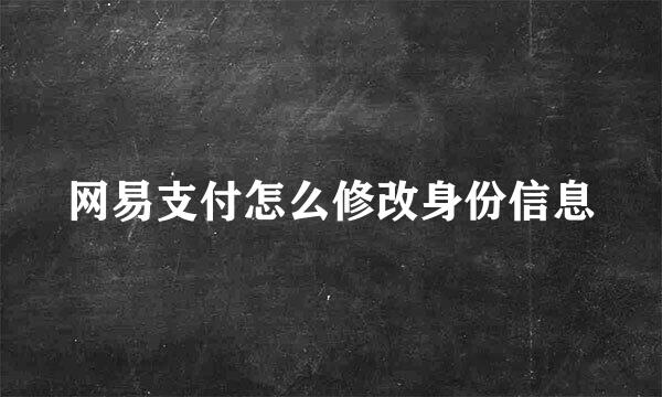 网易支付怎么修改身份信息