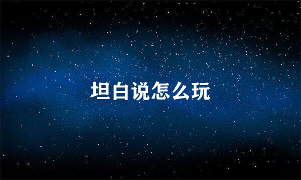 坦白说怎么玩