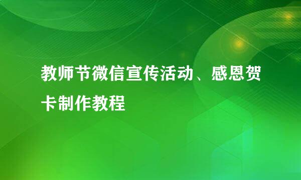 教师节微信宣传活动、感恩贺卡制作教程