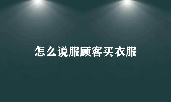 怎么说服顾客买衣服