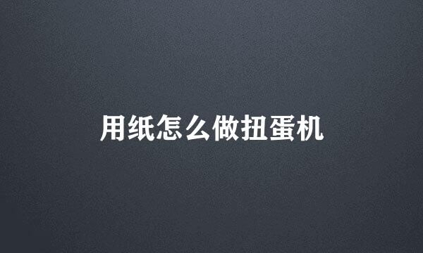 用纸怎么做扭蛋机