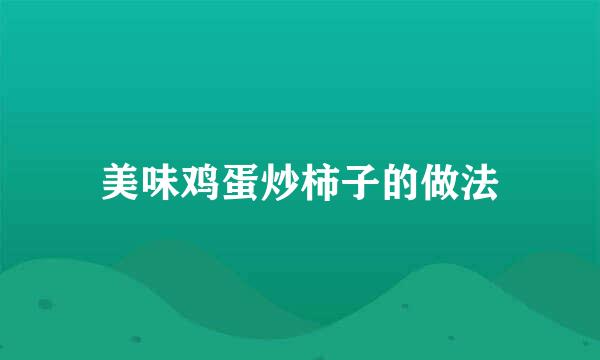 美味鸡蛋炒柿子的做法