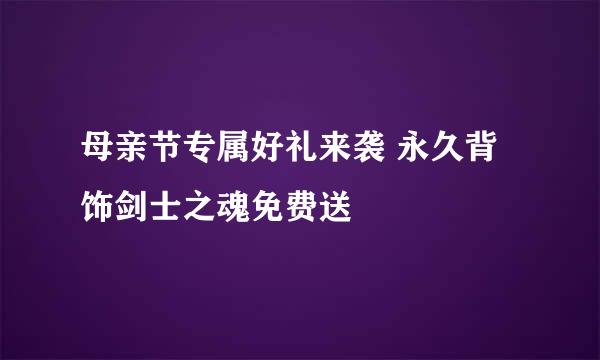 母亲节专属好礼来袭 永久背饰剑士之魂免费送