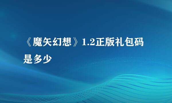 《魔矢幻想》1.2正版礼包码是多少
