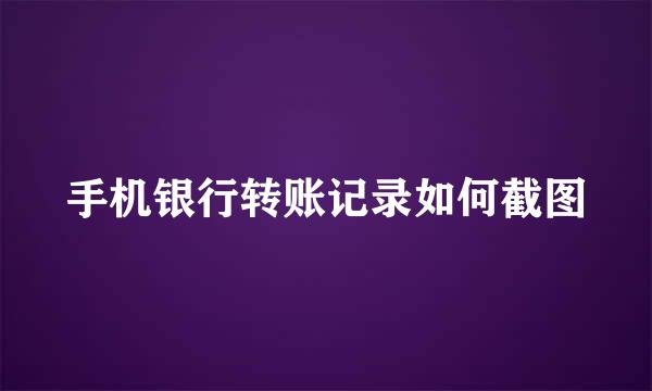 手机银行转账记录如何截图