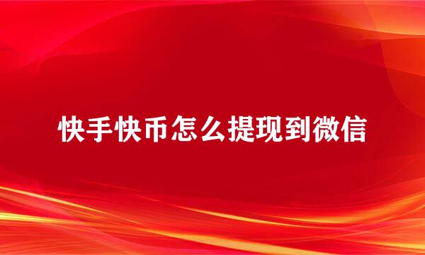快手快币怎么提现到微信