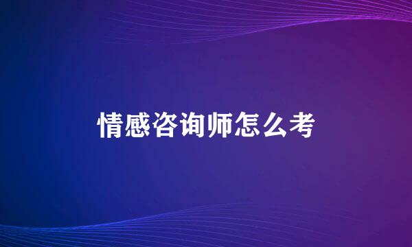 情感咨询师怎么考