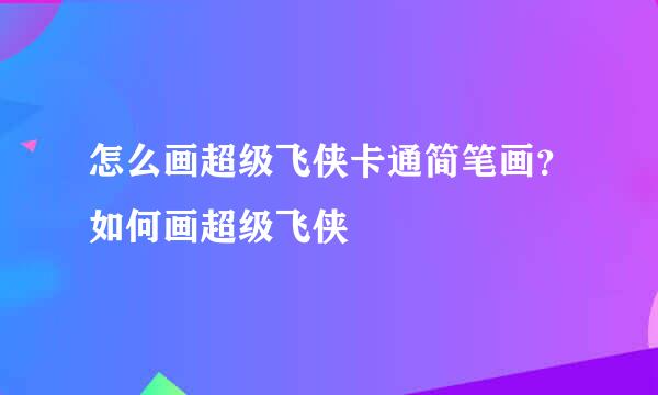 怎么画超级飞侠卡通简笔画？如何画超级飞侠