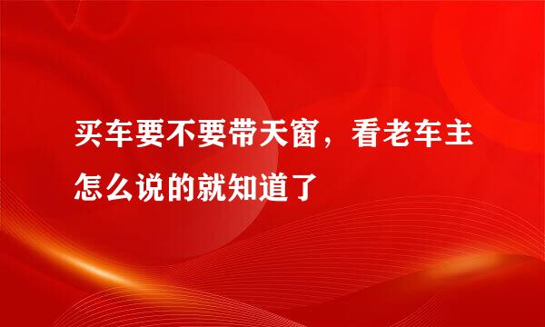 买车要不要带天窗，看老车主怎么说的就知道了