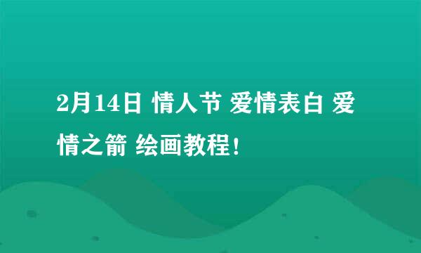 2月14日 情人节 爱情表白 爱情之箭 绘画教程！