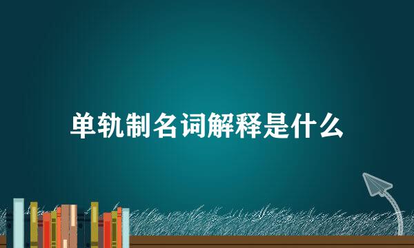 单轨制名词解释是什么