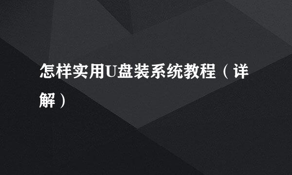 怎样实用U盘装系统教程（详解）