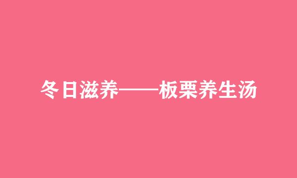 冬日滋养——板栗养生汤
