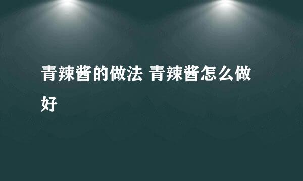 青辣酱的做法 青辣酱怎么做好