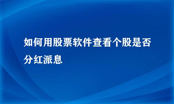 如何用股票软件查看个股是否分红派息