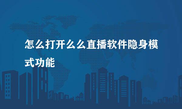 怎么打开么么直播软件隐身模式功能