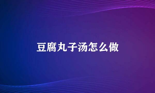 豆腐丸子汤怎么做