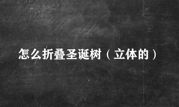 怎么折叠圣诞树（立体的）