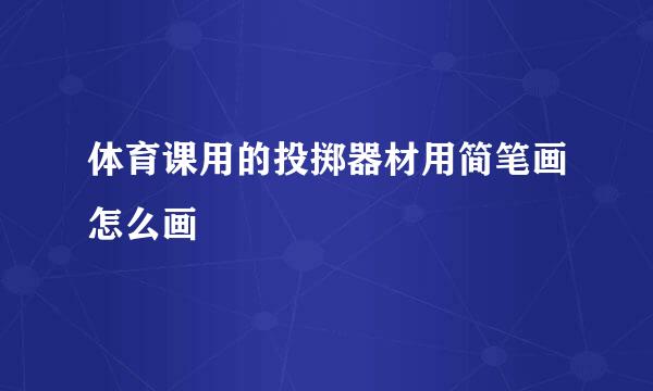 体育课用的投掷器材用简笔画怎么画