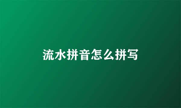流水拼音怎么拼写