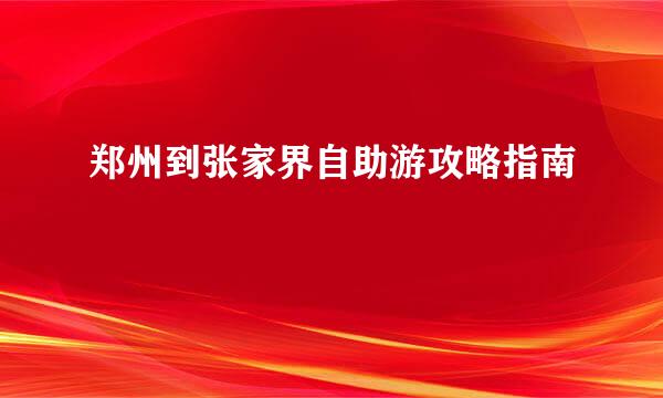 郑州到张家界自助游攻略指南