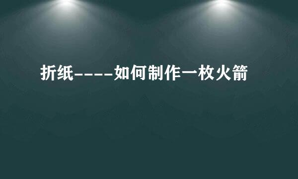 折纸----如何制作一枚火箭