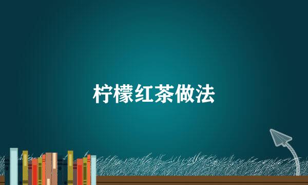 柠檬红茶做法