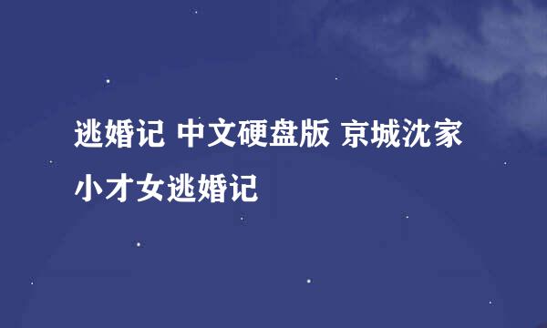 逃婚记 中文硬盘版 京城沈家小才女逃婚记