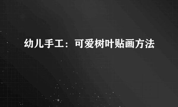 幼儿手工：可爱树叶贴画方法
