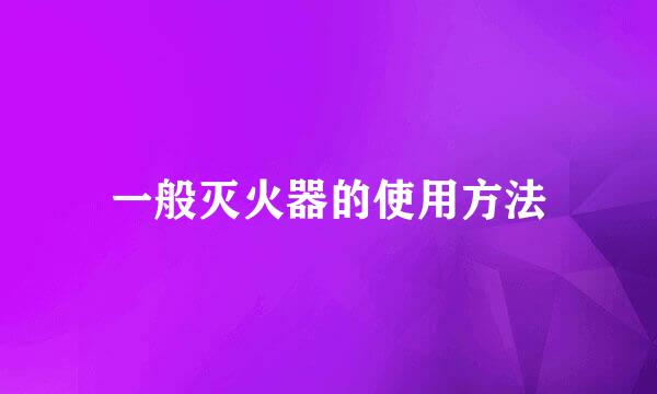 一般灭火器的使用方法