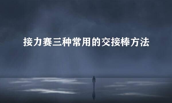 接力赛三种常用的交接棒方法