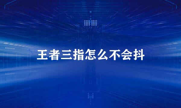 王者三指怎么不会抖