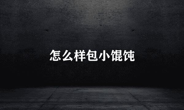 怎么样包小馄饨