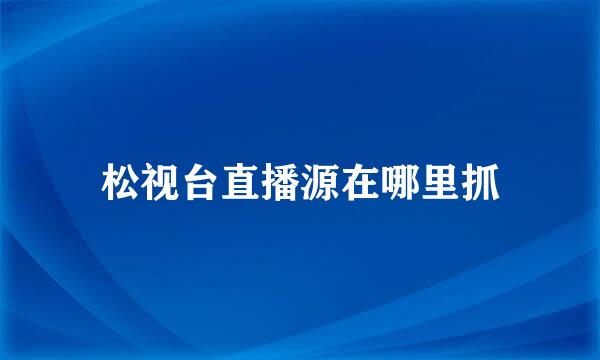 松视台直播源在哪里抓