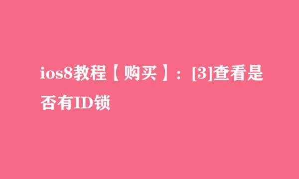 ios8教程【购买】：[3]查看是否有ID锁