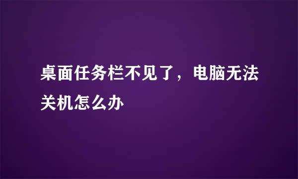 桌面任务栏不见了，电脑无法关机怎么办