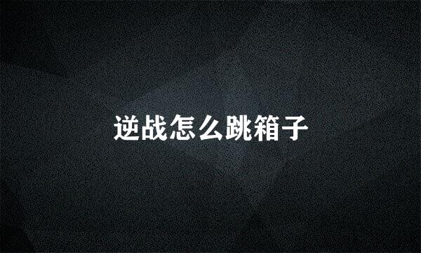 逆战怎么跳箱子