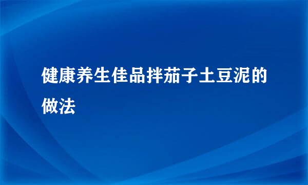 健康养生佳品拌茄子土豆泥的做法