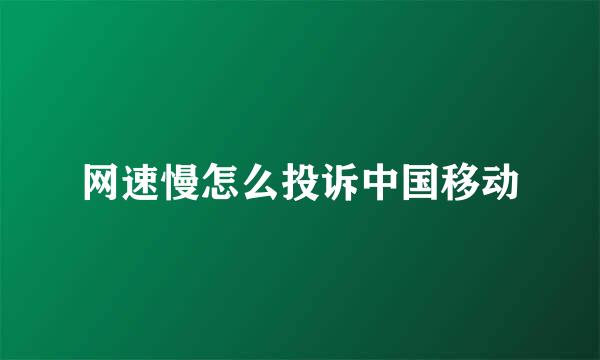 网速慢怎么投诉中国移动
