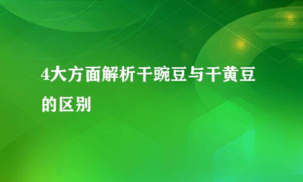 4大方面解析干豌豆与干黄豆的区别