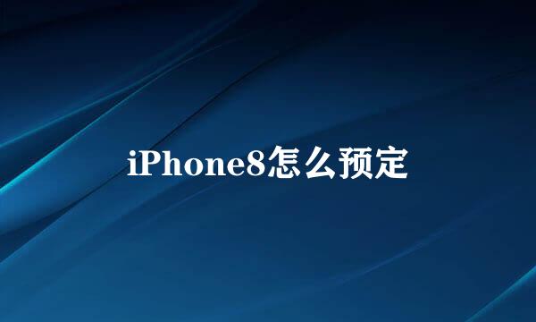iPhone8怎么预定